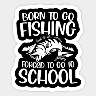 Born To Go Fishing Forced To Go To School Sticker